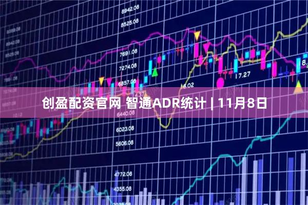 创盈配资官网 智通ADR统计 | 11月8日