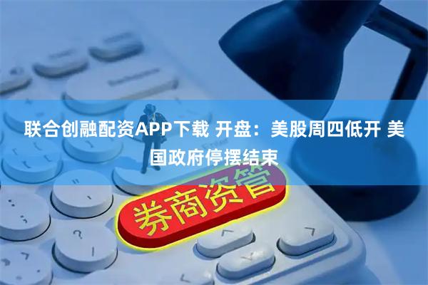 联合创融配资APP下载 开盘：美股周四低开 美国政府停摆结束