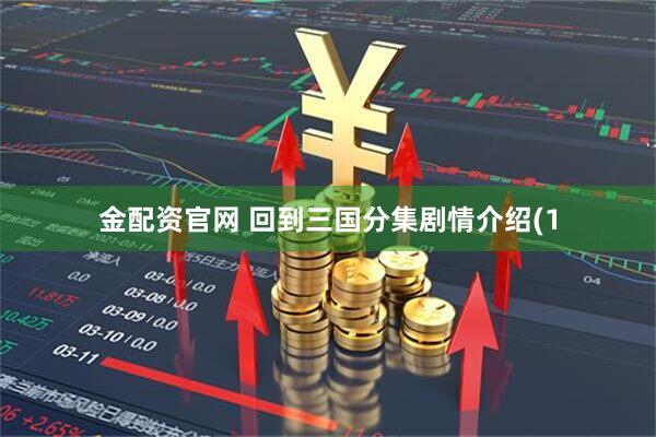 金配资官网 回到三国分集剧情介绍(1